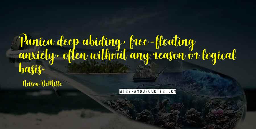 Nelson DeMille Quotes: Panica deep abiding, free-floating anxiety, often without any reason or logical basis.