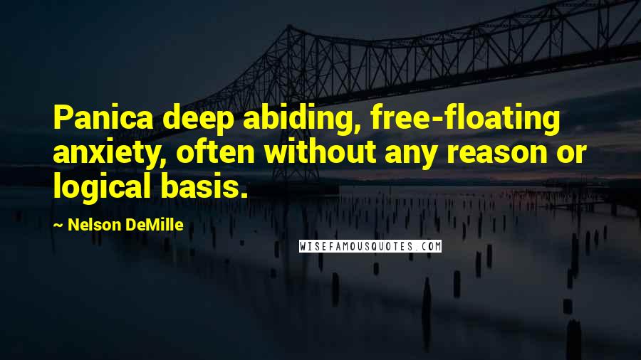 Nelson DeMille Quotes: Panica deep abiding, free-floating anxiety, often without any reason or logical basis.
