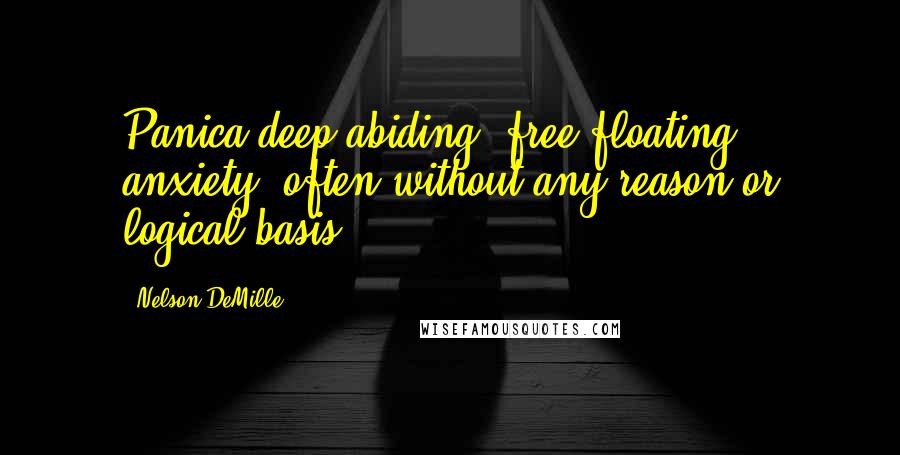 Nelson DeMille Quotes: Panica deep abiding, free-floating anxiety, often without any reason or logical basis.