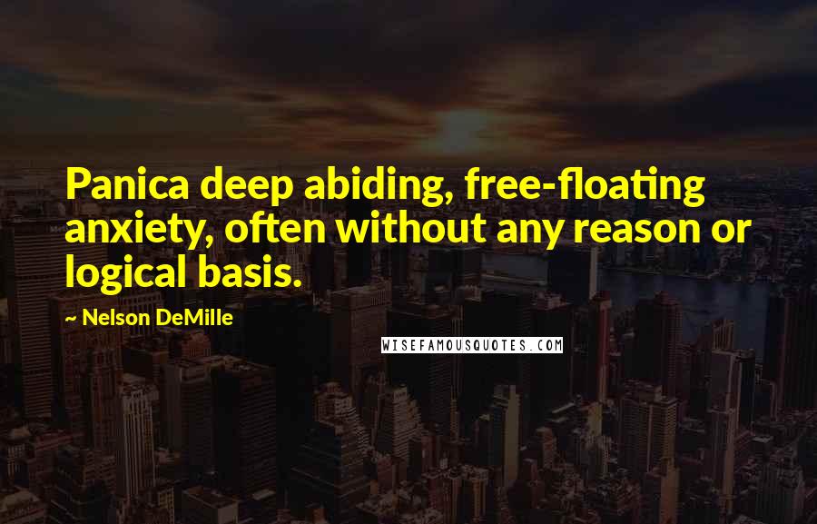 Nelson DeMille Quotes: Panica deep abiding, free-floating anxiety, often without any reason or logical basis.
