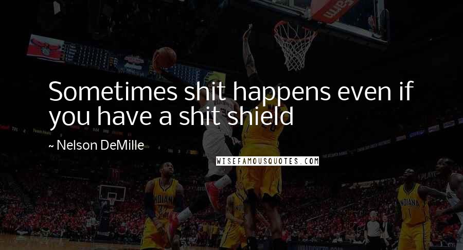 Nelson DeMille Quotes: Sometimes shit happens even if you have a shit shield