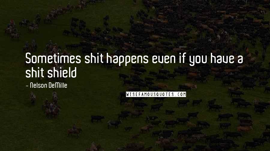Nelson DeMille Quotes: Sometimes shit happens even if you have a shit shield