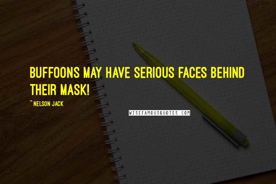 Nelson Jack Quotes: Buffoons may have serious faces behind their mask!