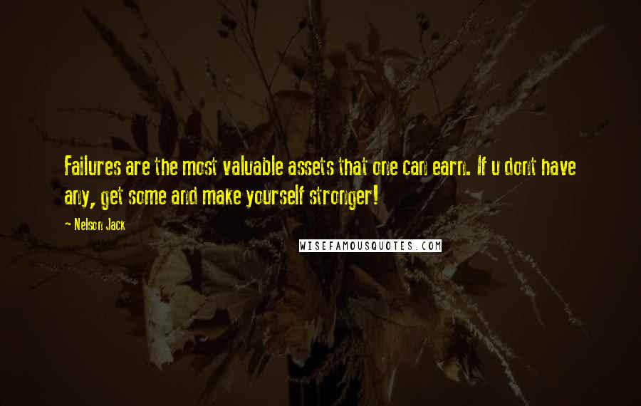 Nelson Jack Quotes: Failures are the most valuable assets that one can earn. If u dont have any, get some and make yourself stronger!