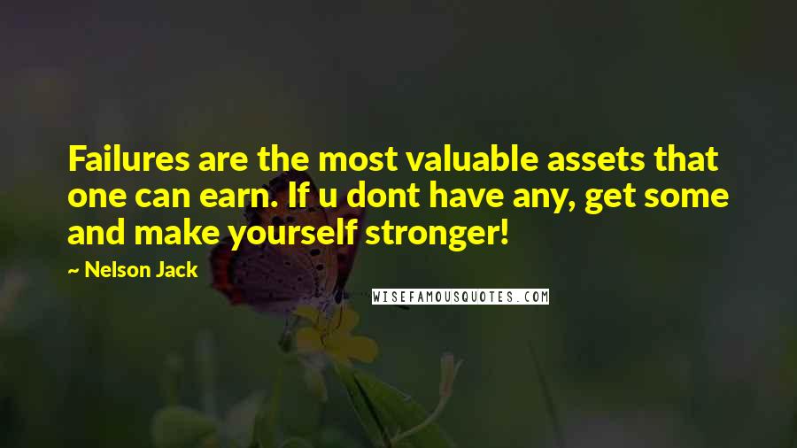Nelson Jack Quotes: Failures are the most valuable assets that one can earn. If u dont have any, get some and make yourself stronger!