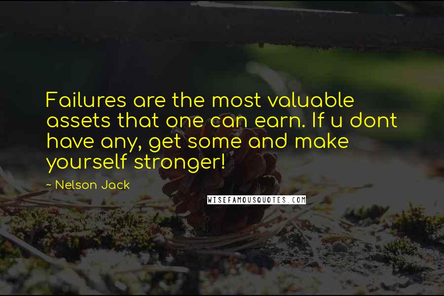 Nelson Jack Quotes: Failures are the most valuable assets that one can earn. If u dont have any, get some and make yourself stronger!