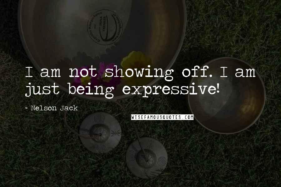 Nelson Jack Quotes: I am not showing off. I am just being expressive!