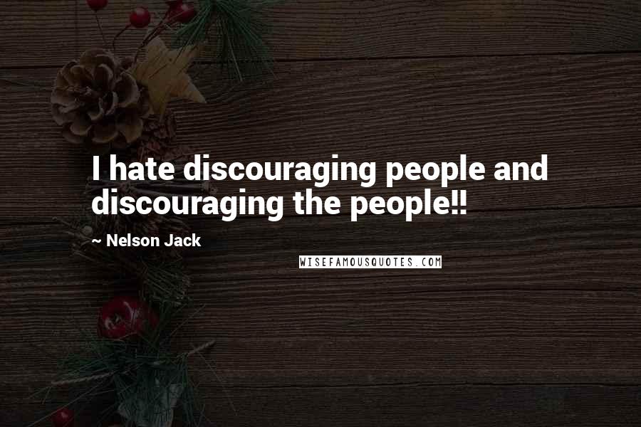 Nelson Jack Quotes: I hate discouraging people and discouraging the people!!