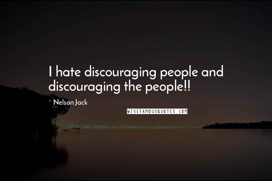 Nelson Jack Quotes: I hate discouraging people and discouraging the people!!
