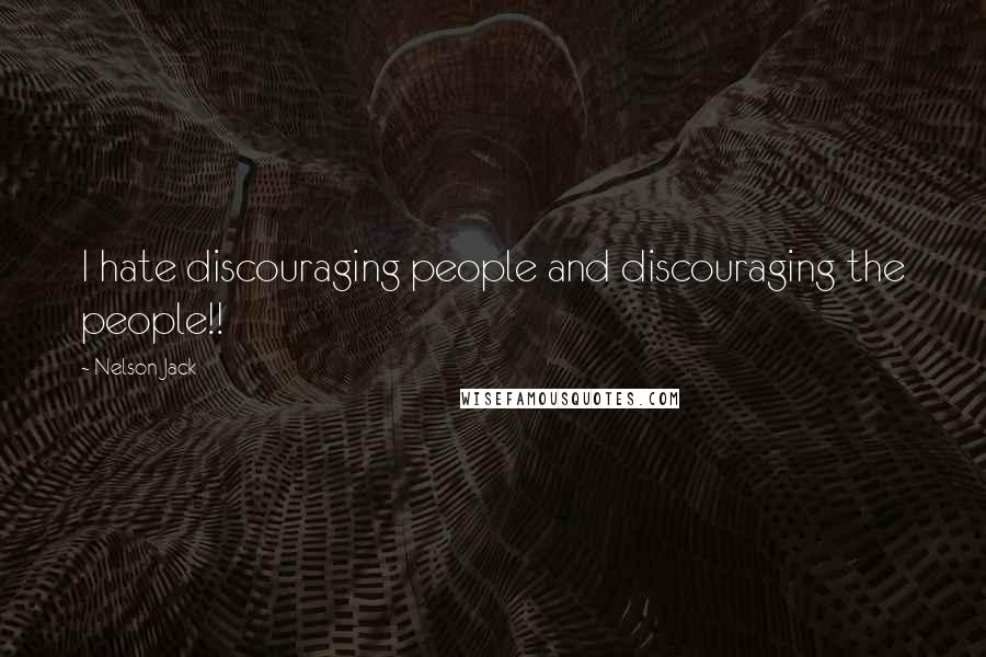 Nelson Jack Quotes: I hate discouraging people and discouraging the people!!