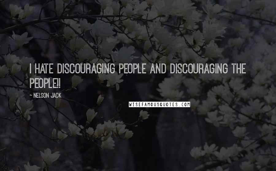 Nelson Jack Quotes: I hate discouraging people and discouraging the people!!