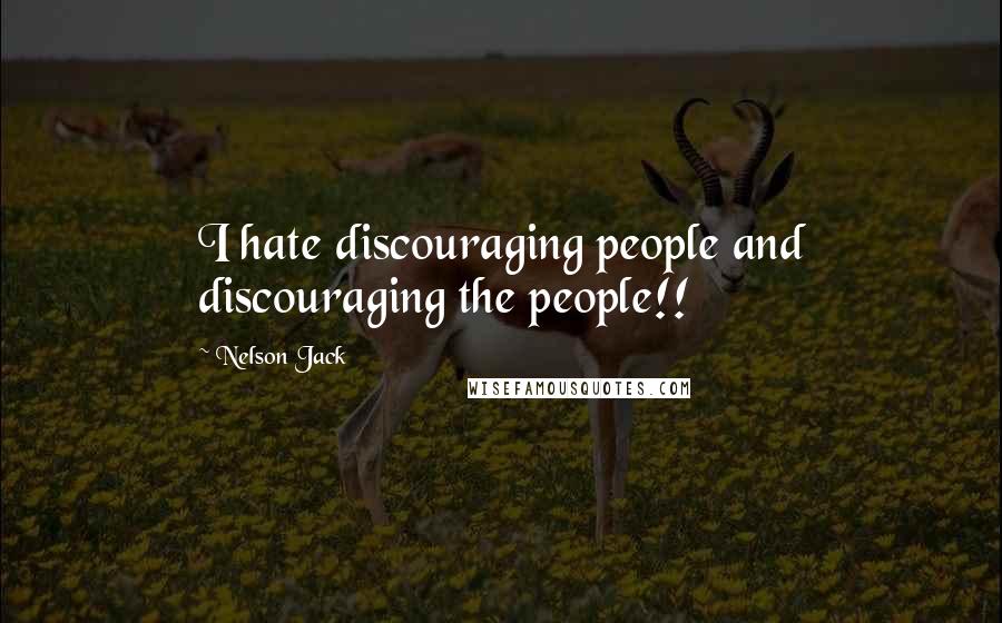 Nelson Jack Quotes: I hate discouraging people and discouraging the people!!
