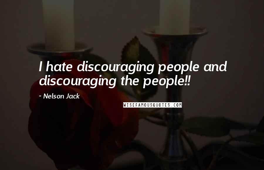 Nelson Jack Quotes: I hate discouraging people and discouraging the people!!