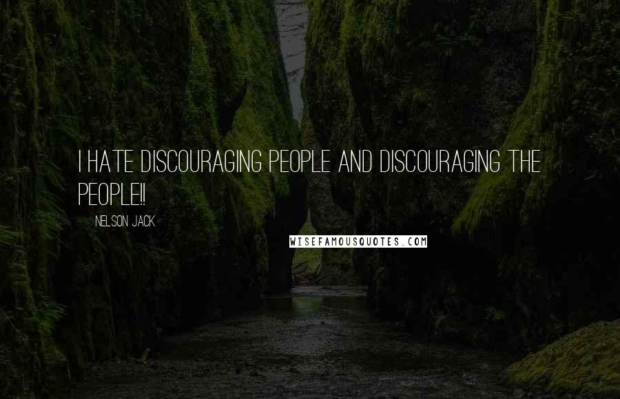 Nelson Jack Quotes: I hate discouraging people and discouraging the people!!