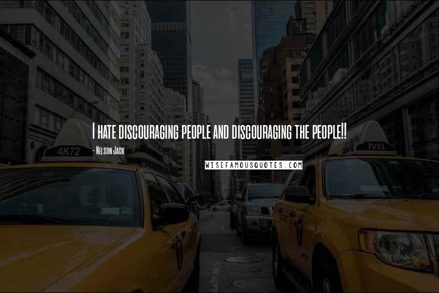 Nelson Jack Quotes: I hate discouraging people and discouraging the people!!