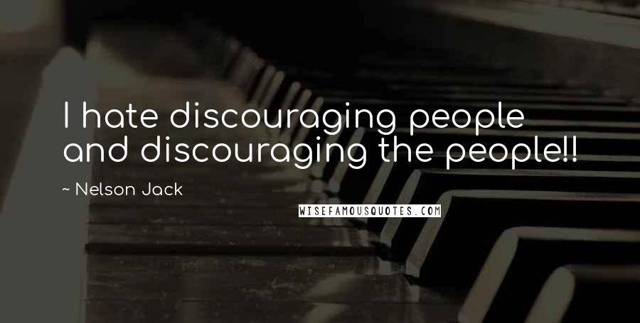 Nelson Jack Quotes: I hate discouraging people and discouraging the people!!