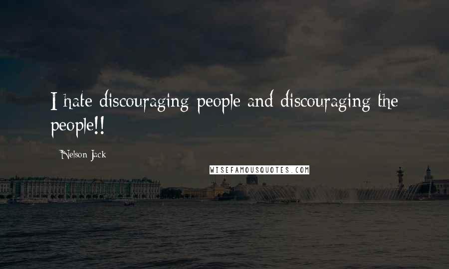 Nelson Jack Quotes: I hate discouraging people and discouraging the people!!