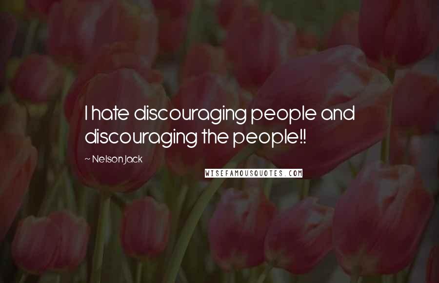 Nelson Jack Quotes: I hate discouraging people and discouraging the people!!