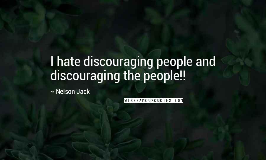 Nelson Jack Quotes: I hate discouraging people and discouraging the people!!