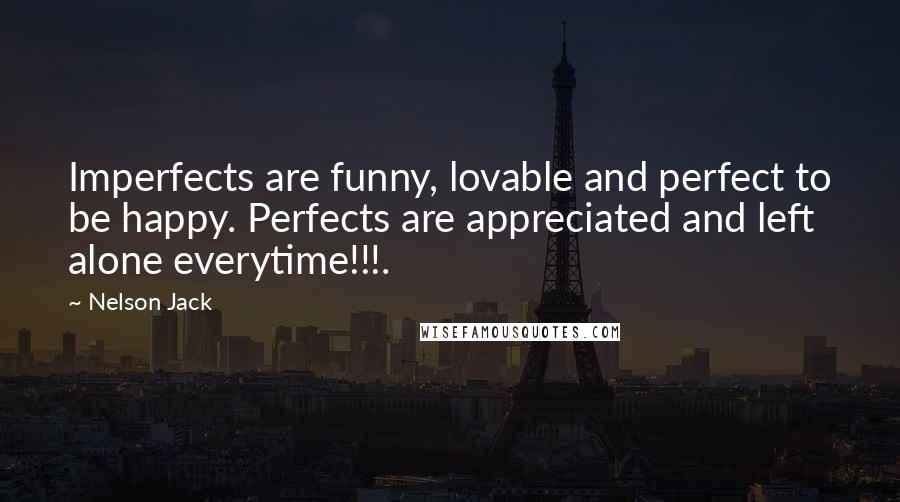 Nelson Jack Quotes: Imperfects are funny, lovable and perfect to be happy. Perfects are appreciated and left alone everytime!!!.