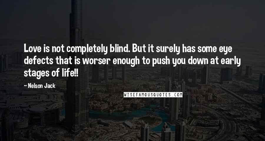 Nelson Jack Quotes: Love is not completely blind. But it surely has some eye defects that is worser enough to push you down at early stages of life!!