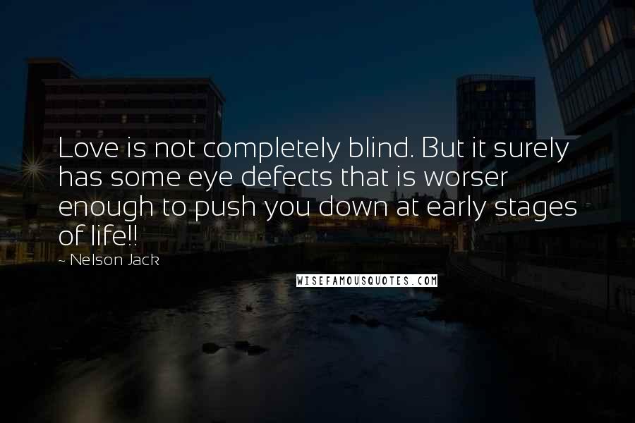 Nelson Jack Quotes: Love is not completely blind. But it surely has some eye defects that is worser enough to push you down at early stages of life!!