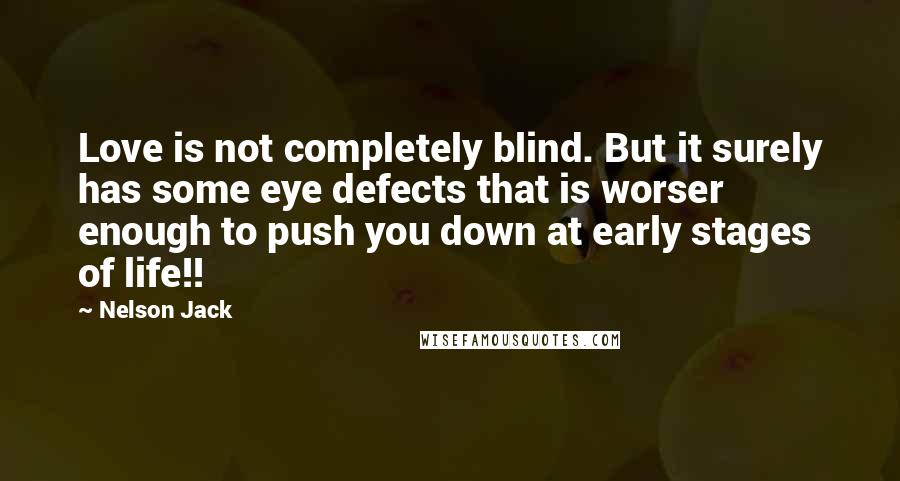 Nelson Jack Quotes: Love is not completely blind. But it surely has some eye defects that is worser enough to push you down at early stages of life!!