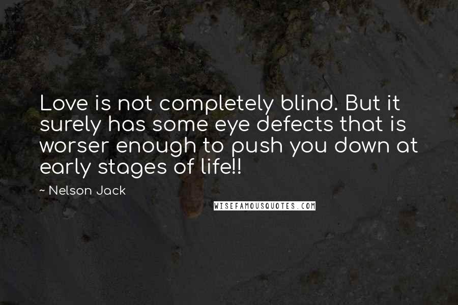 Nelson Jack Quotes: Love is not completely blind. But it surely has some eye defects that is worser enough to push you down at early stages of life!!