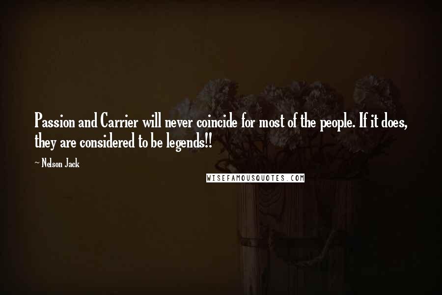 Nelson Jack Quotes: Passion and Carrier will never coincide for most of the people. If it does, they are considered to be legends!!