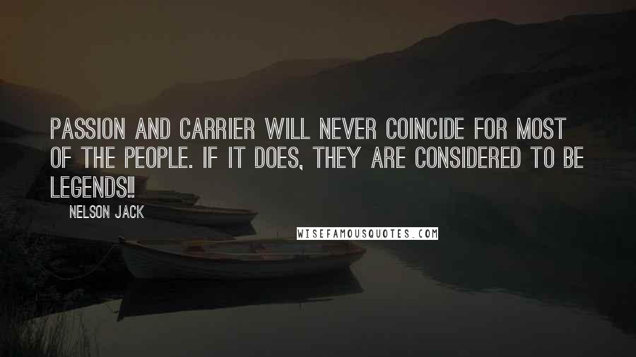Nelson Jack Quotes: Passion and Carrier will never coincide for most of the people. If it does, they are considered to be legends!!