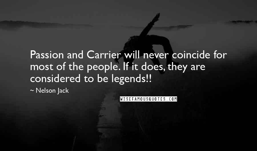Nelson Jack Quotes: Passion and Carrier will never coincide for most of the people. If it does, they are considered to be legends!!