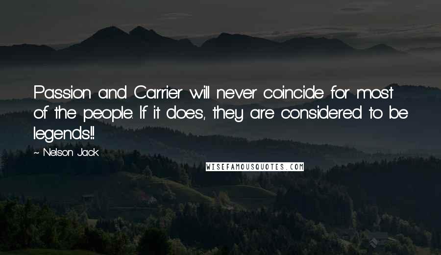 Nelson Jack Quotes: Passion and Carrier will never coincide for most of the people. If it does, they are considered to be legends!!