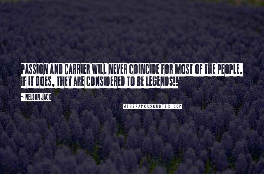 Nelson Jack Quotes: Passion and Carrier will never coincide for most of the people. If it does, they are considered to be legends!!