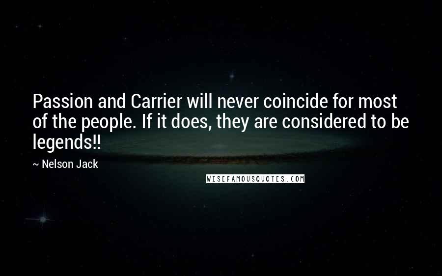 Nelson Jack Quotes: Passion and Carrier will never coincide for most of the people. If it does, they are considered to be legends!!