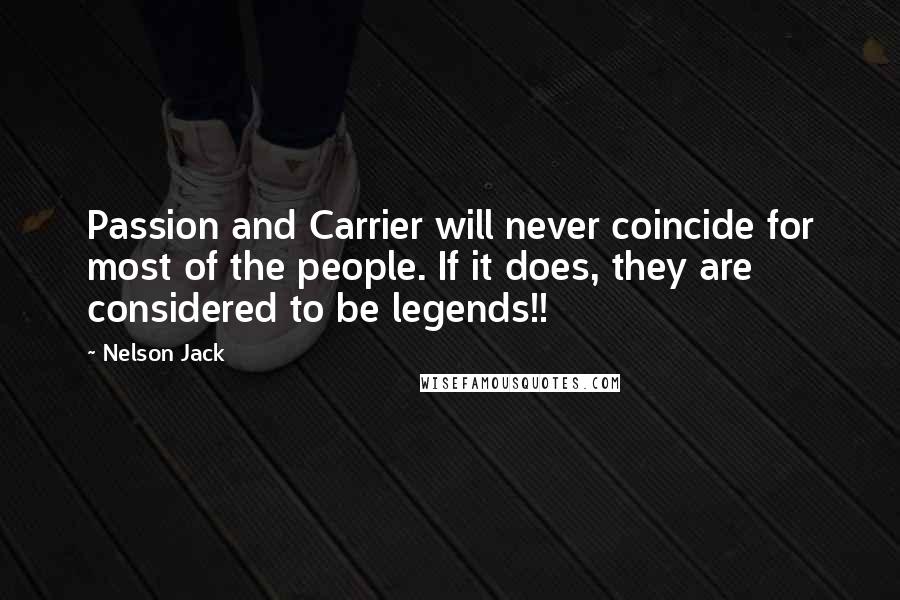 Nelson Jack Quotes: Passion and Carrier will never coincide for most of the people. If it does, they are considered to be legends!!