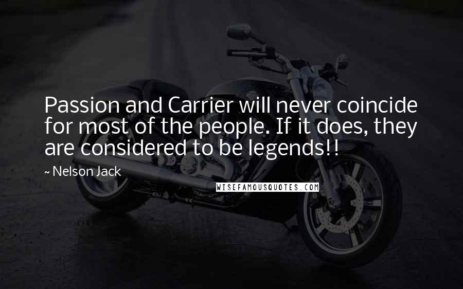 Nelson Jack Quotes: Passion and Carrier will never coincide for most of the people. If it does, they are considered to be legends!!