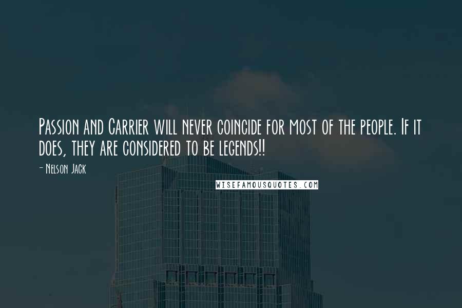Nelson Jack Quotes: Passion and Carrier will never coincide for most of the people. If it does, they are considered to be legends!!