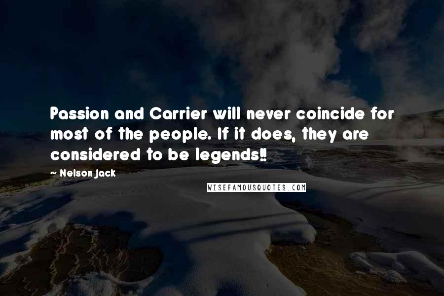 Nelson Jack Quotes: Passion and Carrier will never coincide for most of the people. If it does, they are considered to be legends!!