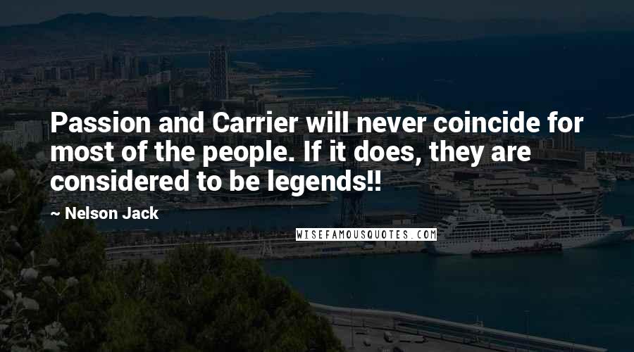 Nelson Jack Quotes: Passion and Carrier will never coincide for most of the people. If it does, they are considered to be legends!!