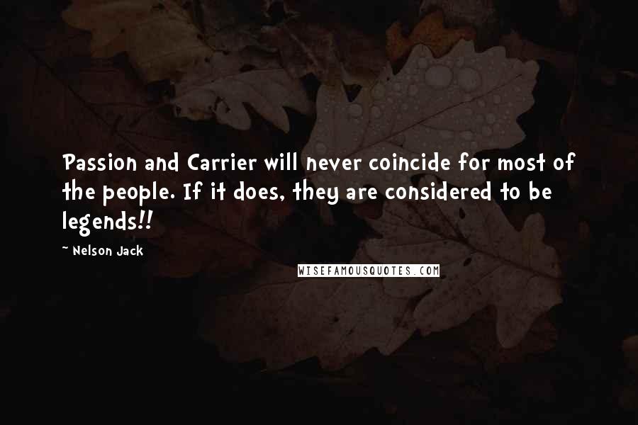 Nelson Jack Quotes: Passion and Carrier will never coincide for most of the people. If it does, they are considered to be legends!!