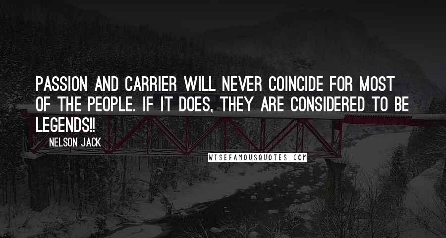 Nelson Jack Quotes: Passion and Carrier will never coincide for most of the people. If it does, they are considered to be legends!!