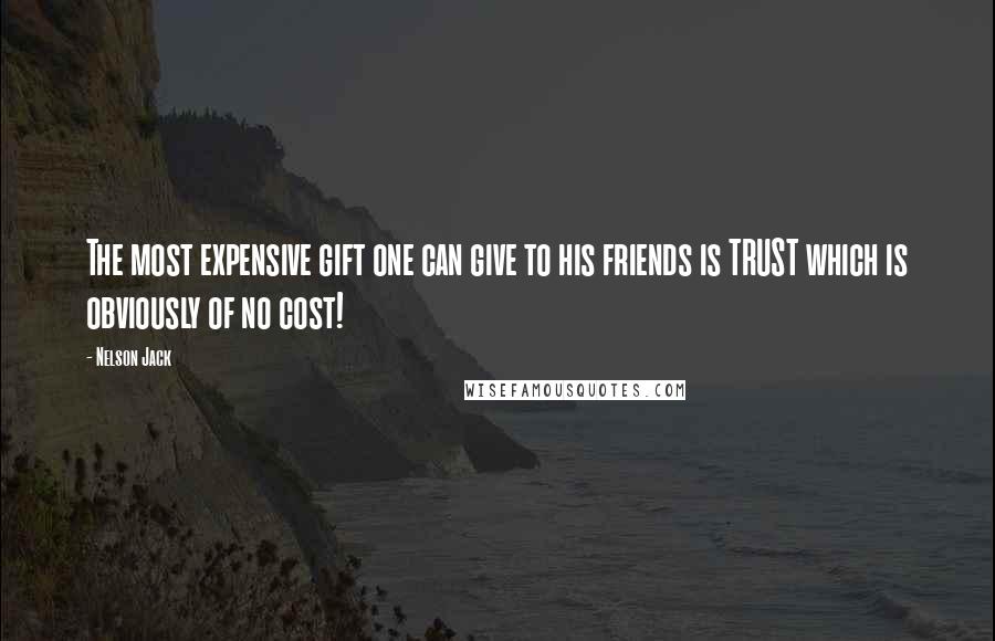 Nelson Jack Quotes: The most expensive gift one can give to his friends is TRUST which is obviously of no cost!
