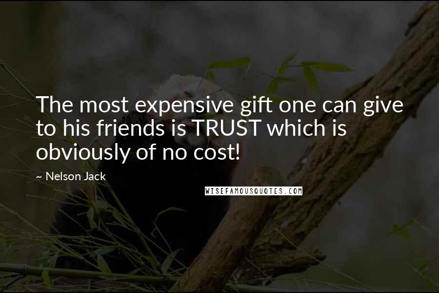 Nelson Jack Quotes: The most expensive gift one can give to his friends is TRUST which is obviously of no cost!