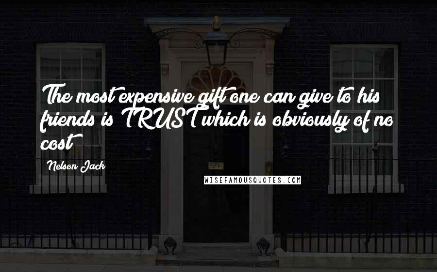Nelson Jack Quotes: The most expensive gift one can give to his friends is TRUST which is obviously of no cost!