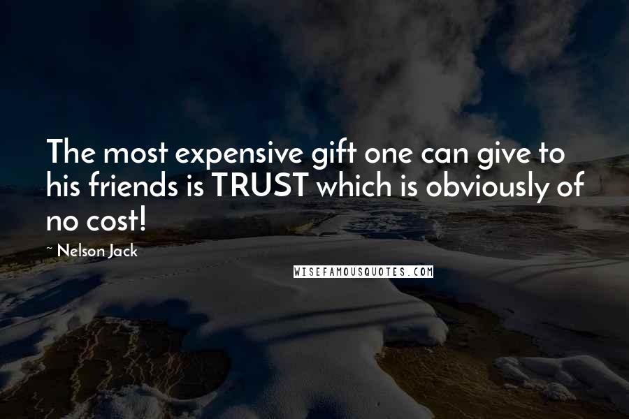 Nelson Jack Quotes: The most expensive gift one can give to his friends is TRUST which is obviously of no cost!