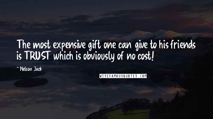 Nelson Jack Quotes: The most expensive gift one can give to his friends is TRUST which is obviously of no cost!