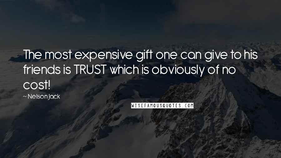 Nelson Jack Quotes: The most expensive gift one can give to his friends is TRUST which is obviously of no cost!