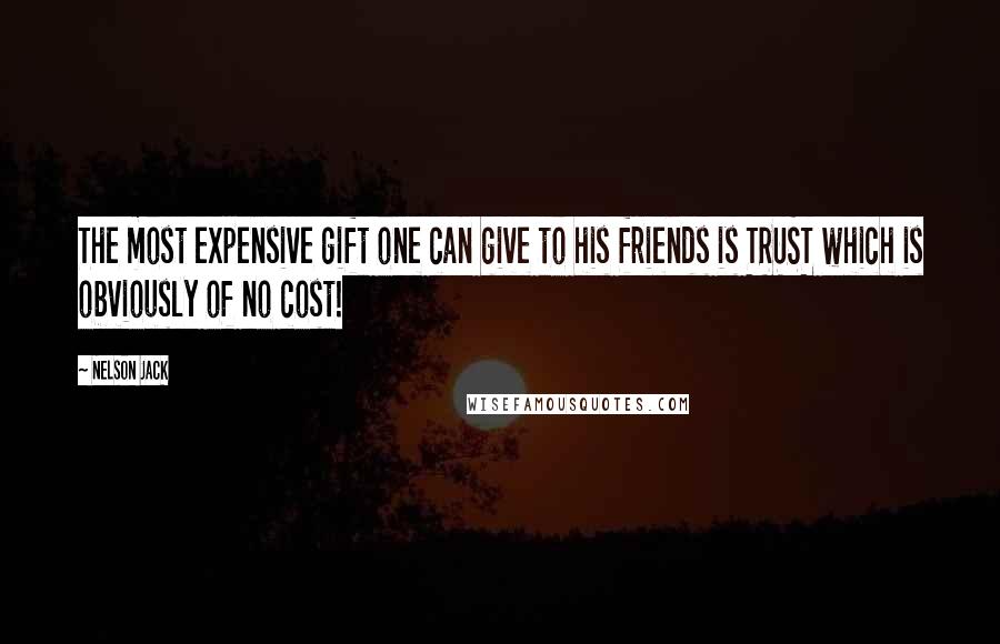 Nelson Jack Quotes: The most expensive gift one can give to his friends is TRUST which is obviously of no cost!