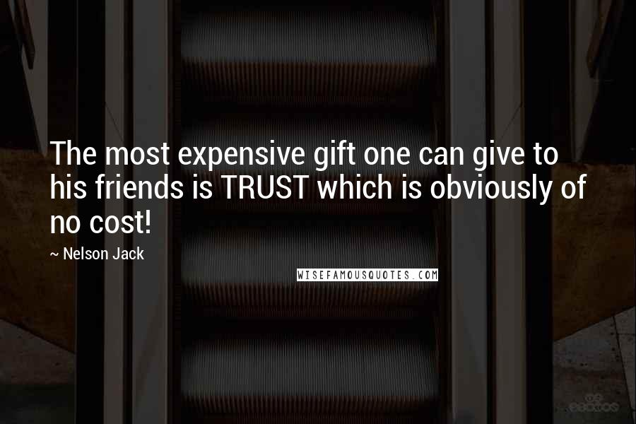 Nelson Jack Quotes: The most expensive gift one can give to his friends is TRUST which is obviously of no cost!