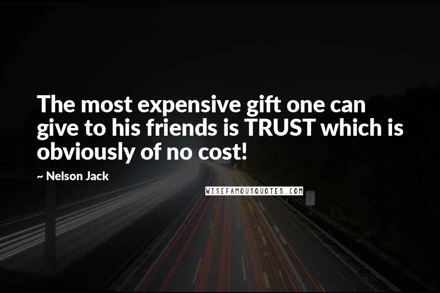 Nelson Jack Quotes: The most expensive gift one can give to his friends is TRUST which is obviously of no cost!